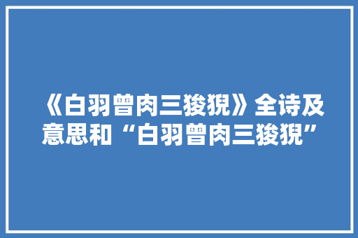 《白羽曾肉三狻猊》全诗及意思和“白羽曾肉三狻猊”的拼音注释