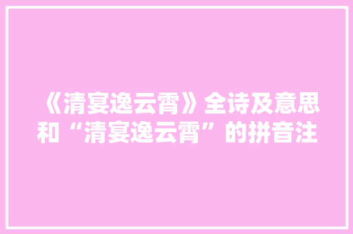 《清宴逸云霄》全诗及意思和“清宴逸云霄”的拼音注释