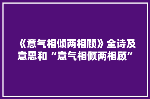 《意气相倾两相顾》全诗及意思和“意气相倾两相顾”的拼音注释