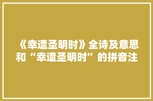 《幸遭圣明时》全诗及意思和“幸遭圣明时”的拼音注释 诗词鉴赏