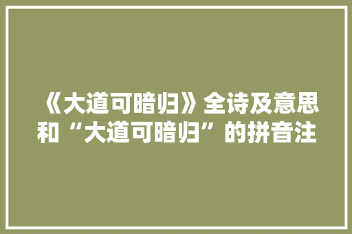 《大道可暗归》全诗及意思和“大道可暗归”的拼音注释