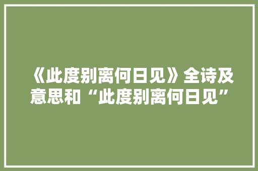 《此度别离何日见》全诗及意思和“此度别离何日见”的拼音注释