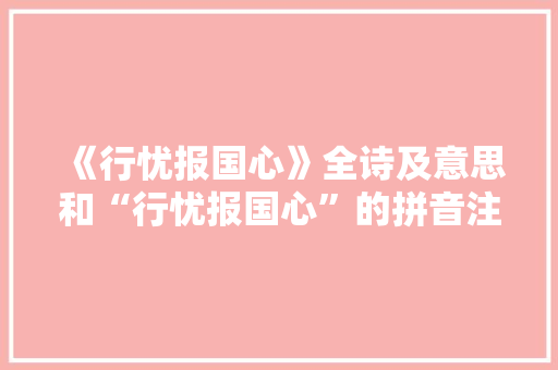 《行忧报国心》全诗及意思和“行忧报国心”的拼音注释