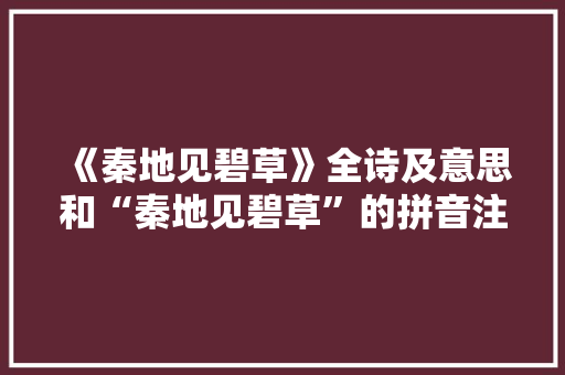 《秦地见碧草》全诗及意思和“秦地见碧草”的拼音注释