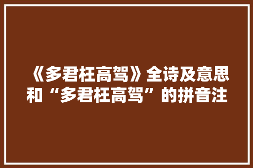 《多君枉高驾》全诗及意思和“多君枉高驾”的拼音注释 诗词鉴赏