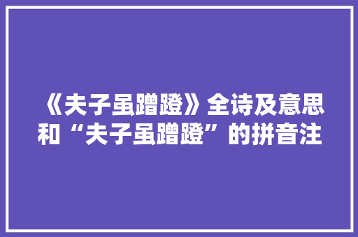 《夫子虽蹭蹬》全诗及意思和“夫子虽蹭蹬”的拼音注释
