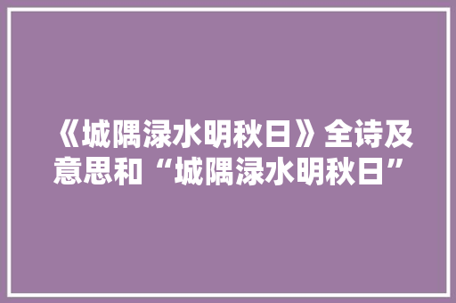 《城隅渌水明秋日》全诗及意思和“城隅渌水明秋日”的拼音注释