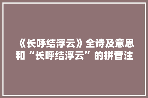 《长呼结浮云》全诗及意思和“长呼结浮云”的拼音注释