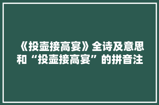 《投壶接高宴》全诗及意思和“投壶接高宴”的拼音注释