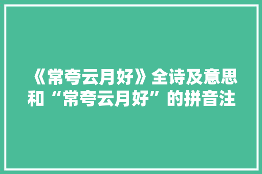 《常夸云月好》全诗及意思和“常夸云月好”的拼音注释