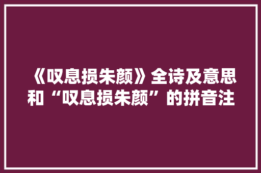 《叹息损朱颜》全诗及意思和“叹息损朱颜”的拼音注释