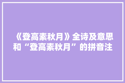《登高素秋月》全诗及意思和“登高素秋月”的拼音注释 诗词鉴赏