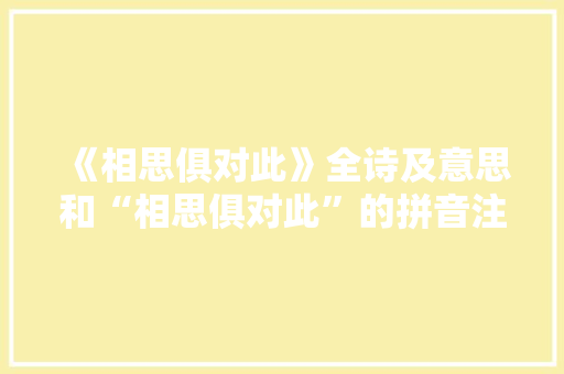 《相思俱对此》全诗及意思和“相思俱对此”的拼音注释
