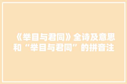 《举目与君同》全诗及意思和“举目与君同”的拼音注释