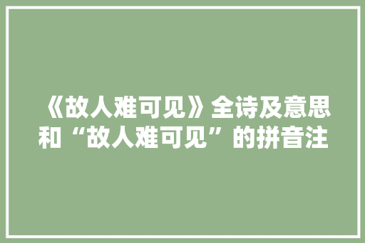 《故人难可见》全诗及意思和“故人难可见”的拼音注释