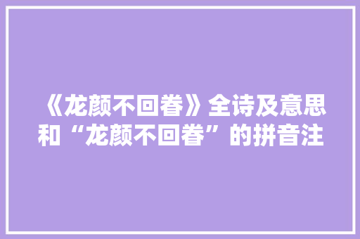 《龙颜不回眷》全诗及意思和“龙颜不回眷”的拼音注释
