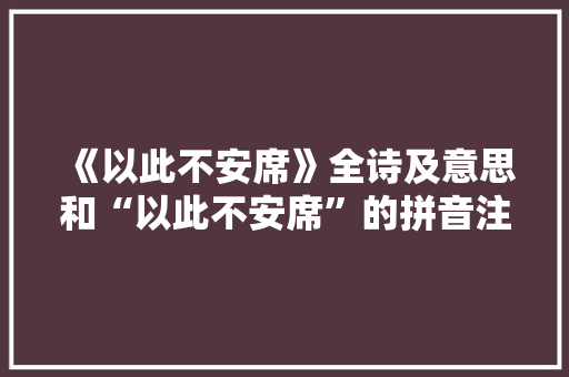 《以此不安席》全诗及意思和“以此不安席”的拼音注释