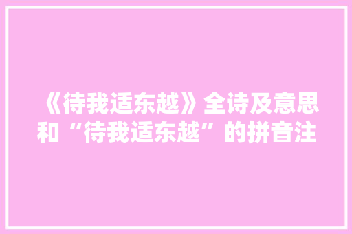 《待我适东越》全诗及意思和“待我适东越”的拼音注释