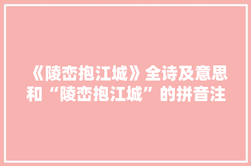 《陵峦抱江城》全诗及意思和“陵峦抱江城”的拼音注释