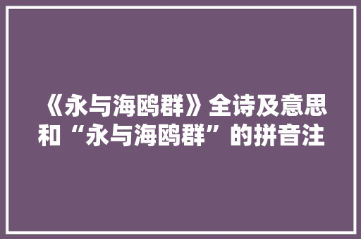 《永与海鸥群》全诗及意思和“永与海鸥群”的拼音注释