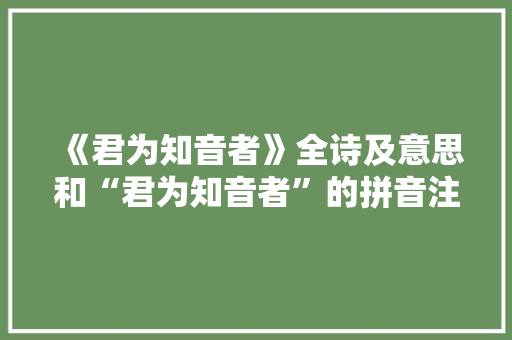 《君为知音者》全诗及意思和“君为知音者”的拼音注释