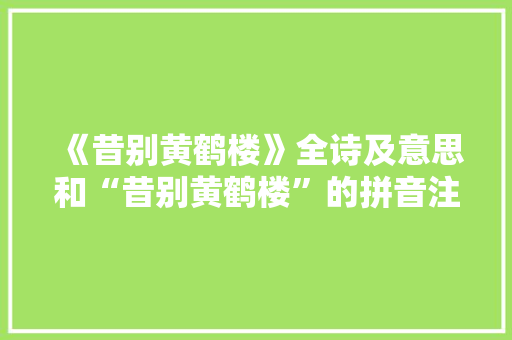 《昔别黄鹤楼》全诗及意思和“昔别黄鹤楼”的拼音注释 诗词鉴赏
