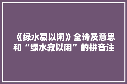 《绿水寂以闲》全诗及意思和“绿水寂以闲”的拼音注释 诗词鉴赏