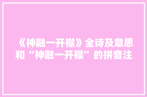 《神融一开襟》全诗及意思和“神融一开襟”的拼音注释
