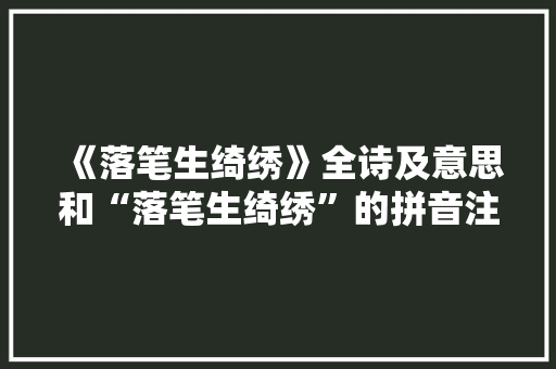 《落笔生绮绣》全诗及意思和“落笔生绮绣”的拼音注释
