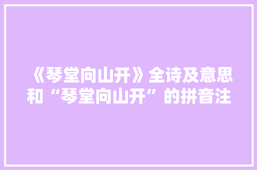 《琴堂向山开》全诗及意思和“琴堂向山开”的拼音注释 诗词鉴赏