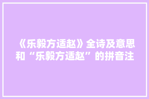 《乐毅方适赵》全诗及意思和“乐毅方适赵”的拼音注释