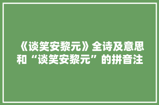 《谈笑安黎元》全诗及意思和“谈笑安黎元”的拼音注释