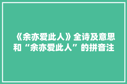 《余亦爱此人》全诗及意思和“余亦爱此人”的拼音注释 诗词鉴赏