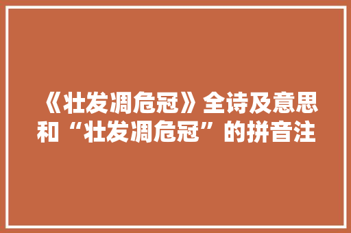 《壮发凋危冠》全诗及意思和“壮发凋危冠”的拼音注释