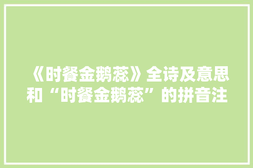 《时餐金鹅蕊》全诗及意思和“时餐金鹅蕊”的拼音注释 诗词鉴赏