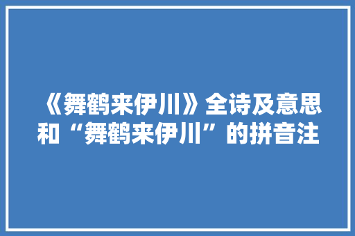 《舞鹤来伊川》全诗及意思和“舞鹤来伊川”的拼音注释