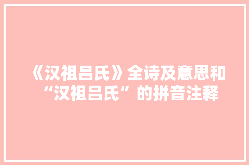 《汉祖吕氏》全诗及意思和“汉祖吕氏”的拼音注释 诗词鉴赏