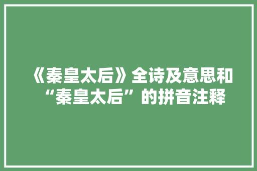 《秦皇太后》全诗及意思和“秦皇太后”的拼音注释