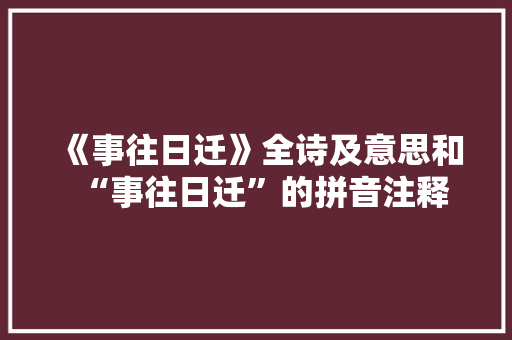 《事往日迁》全诗及意思和“事往日迁”的拼音注释