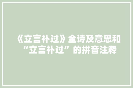 《立言补过》全诗及意思和“立言补过”的拼音注释 诗词鉴赏