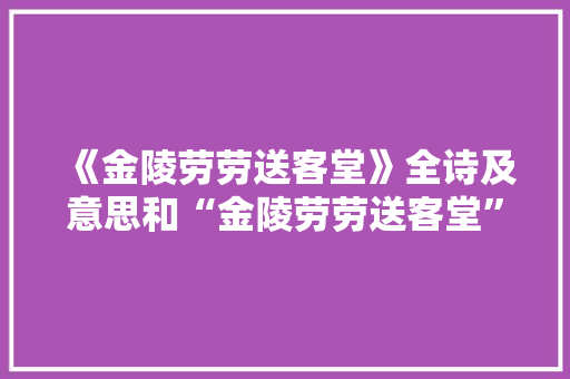 《金陵劳劳送客堂》全诗及意思和“金陵劳劳送客堂”的拼音注释