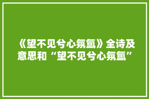 《望不见兮心氛氲》全诗及意思和“望不见兮心氛氲”的拼音注释 诗词鉴赏