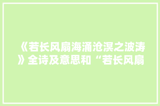 《若长风扇海涌沧溟之波涛》全诗及意思和“若长风扇海涌沧溟之波涛”的拼音注释 诗词鉴赏