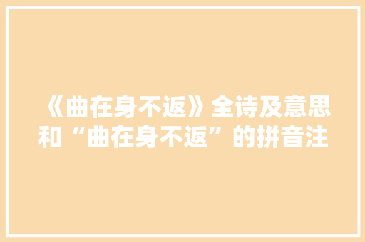 《曲在身不返》全诗及意思和“曲在身不返”的拼音注释
