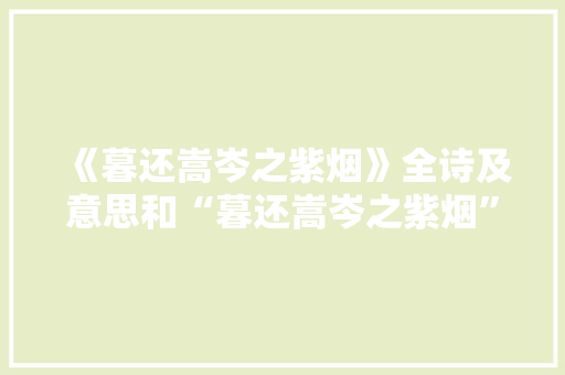 《暮还嵩岑之紫烟》全诗及意思和“暮还嵩岑之紫烟”的拼音注释