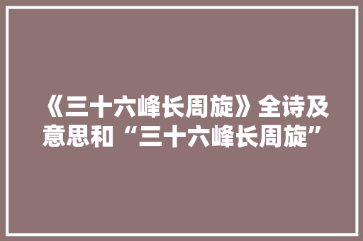 《三十六峰长周旋》全诗及意思和“三十六峰长周旋”的拼音注释 诗词鉴赏