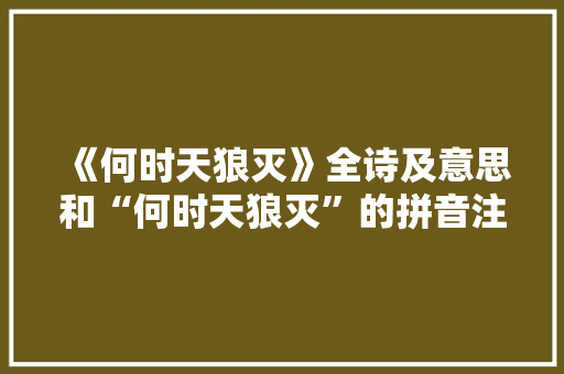 《何时天狼灭》全诗及意思和“何时天狼灭”的拼音注释