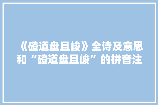 《磴道盘且峻》全诗及意思和“磴道盘且峻”的拼音注释