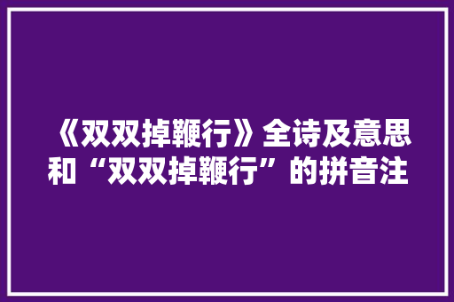 《双双掉鞭行》全诗及意思和“双双掉鞭行”的拼音注释