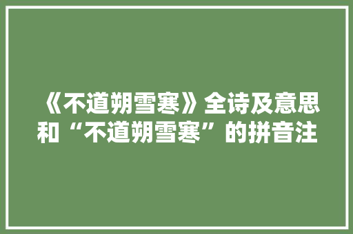 《不道朔雪寒》全诗及意思和“不道朔雪寒”的拼音注释